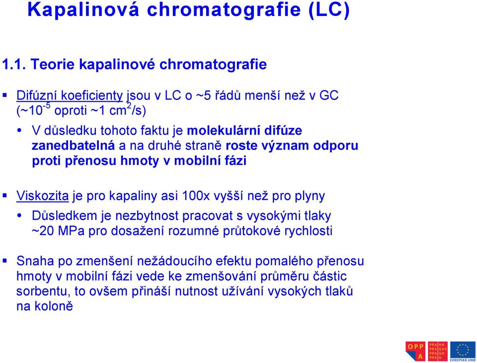 molekulární difúze zanedbatelná a na druhé straně roste význam odporu proti přenosu hmoty v mobilní fázi Viskozita je pro kapaliny asi 100x vyšší než