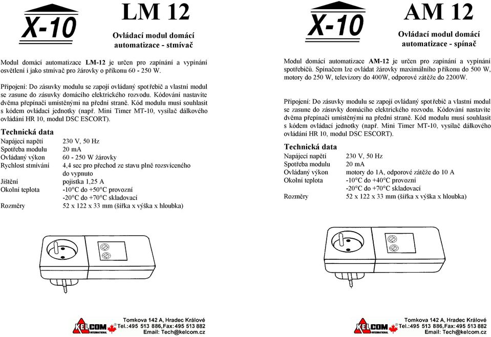 Kód modulu musí souhlasit s kódem ovládací jednotky (např. Mini Timer MT-10, vysílač dálkového ovládání HR 10, modul DSC ESCORT).