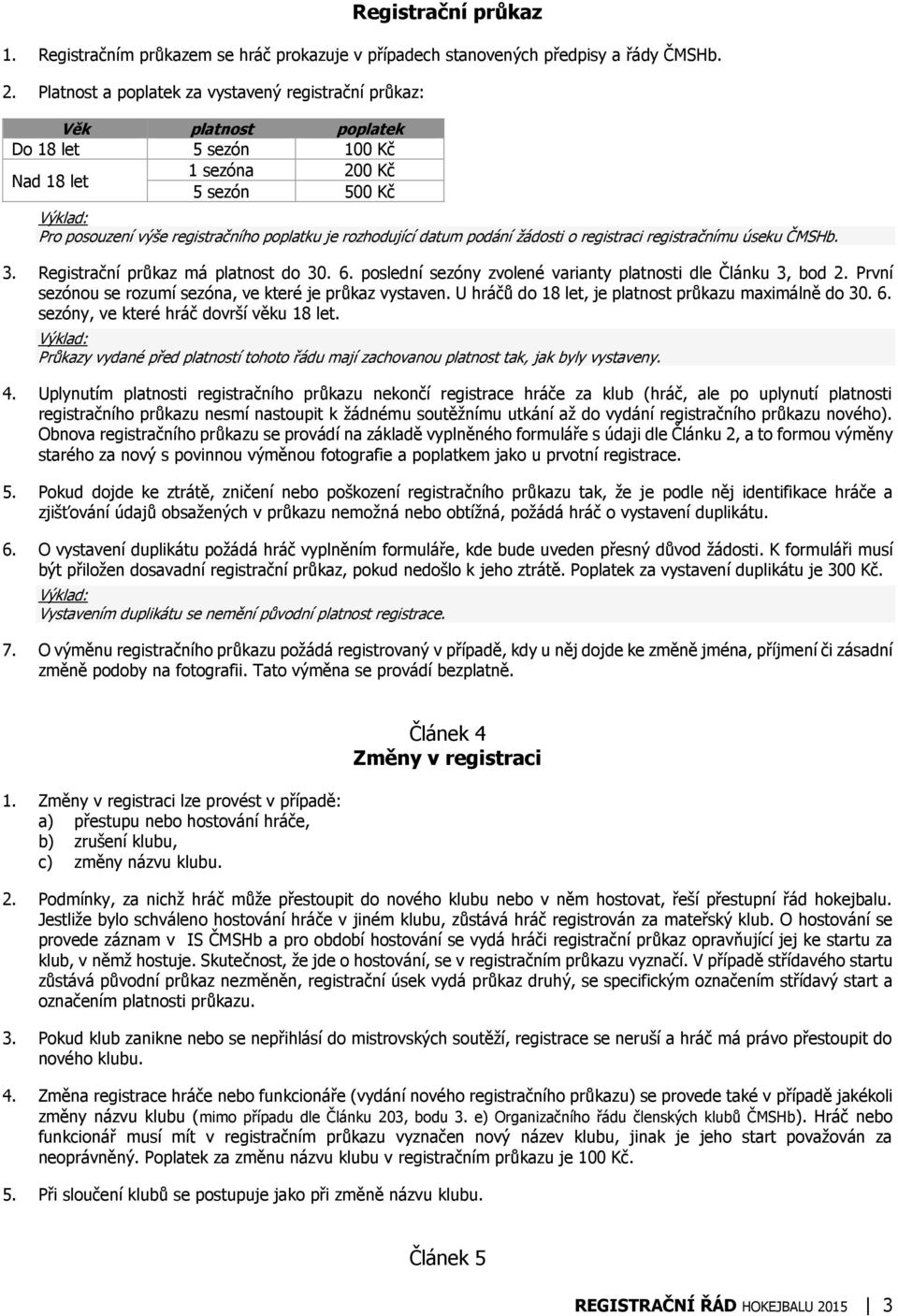 datum podání žádosti o registraci registračnímu úseku ČMSHb. 3. Registrační průkaz má platnost do 30. 6. poslední sezóny zvolené varianty platnosti dle Článku 3, bod 2.