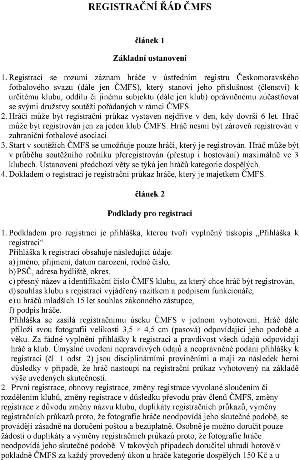 jen klub) oprávněnému zúčastňovat se svými družstvy soutěží pořádaných v rámci ČMFS. 2. Hráči může být registrační průkaz vystaven nejdříve v den, kdy dovrší 6 let.