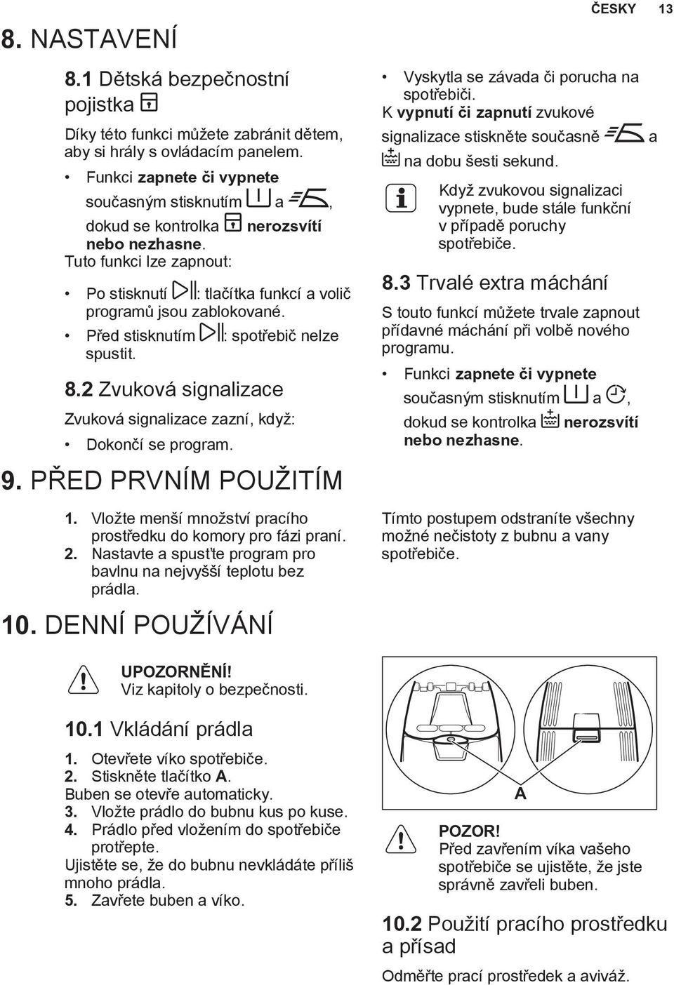 Před stisknutím : spotřebič nelze spustit. 8.2 Zvuková signalizace Zvuková signalizace zazní, když: Dokončí se program. 9. PŘED PRVNÍM POUŽITÍM 1.