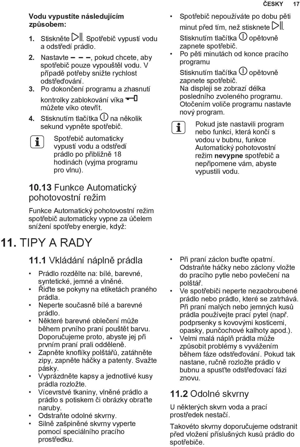 Spotřebič automaticky vypustí vodu a odstředí prádlo po přibližně 18 hodinách (vyjma programu pro vlnu). 10.