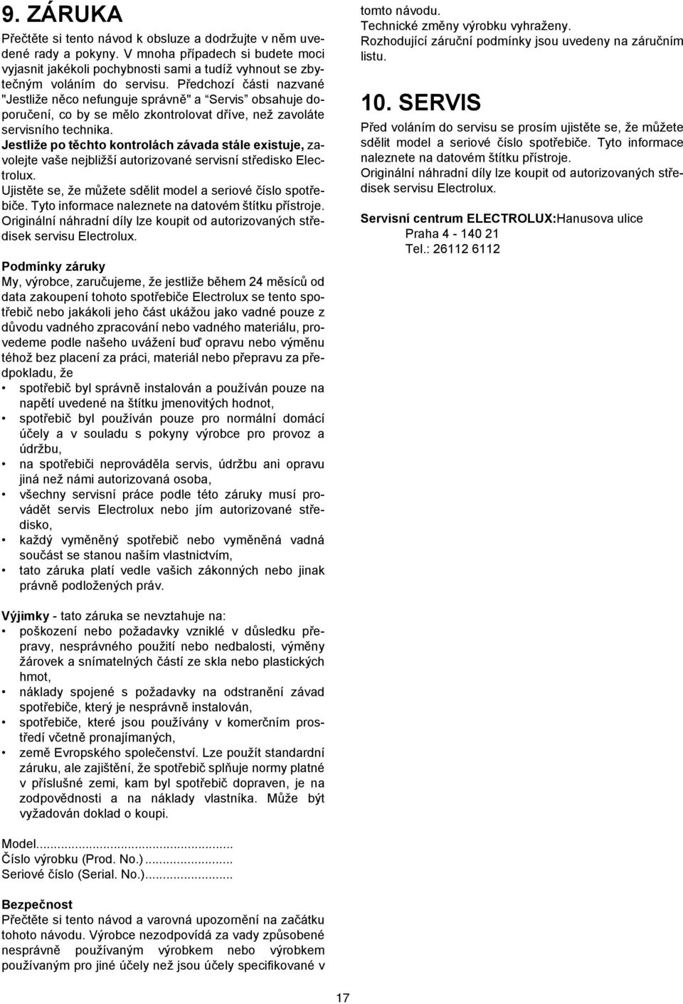 Předchozí části nazvané "Jestliže něco nefunguje správně" a Servis obsahuje doporučení, co by se mělo zkontrolovat dříve, než zavoláte servisního technika.