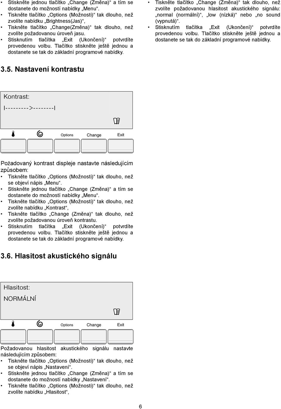 Stisknutím tlačítka Exit (Ukončení) potvrdíte provedenou volbu. Tlačítko stiskněte ještě jednou a dostanete se tak do základní programové nabídky.