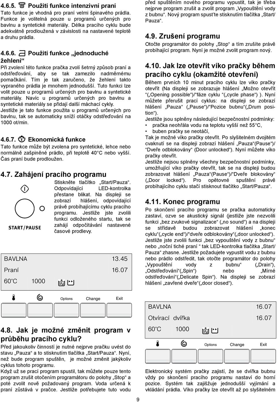 6. Použití funkce jednoduché žehlení Při zvolení této funkce pračka zvolí šetrný způsob praní a odstřeďování, aby se tak zamezilo nadměrnému pomačkání.