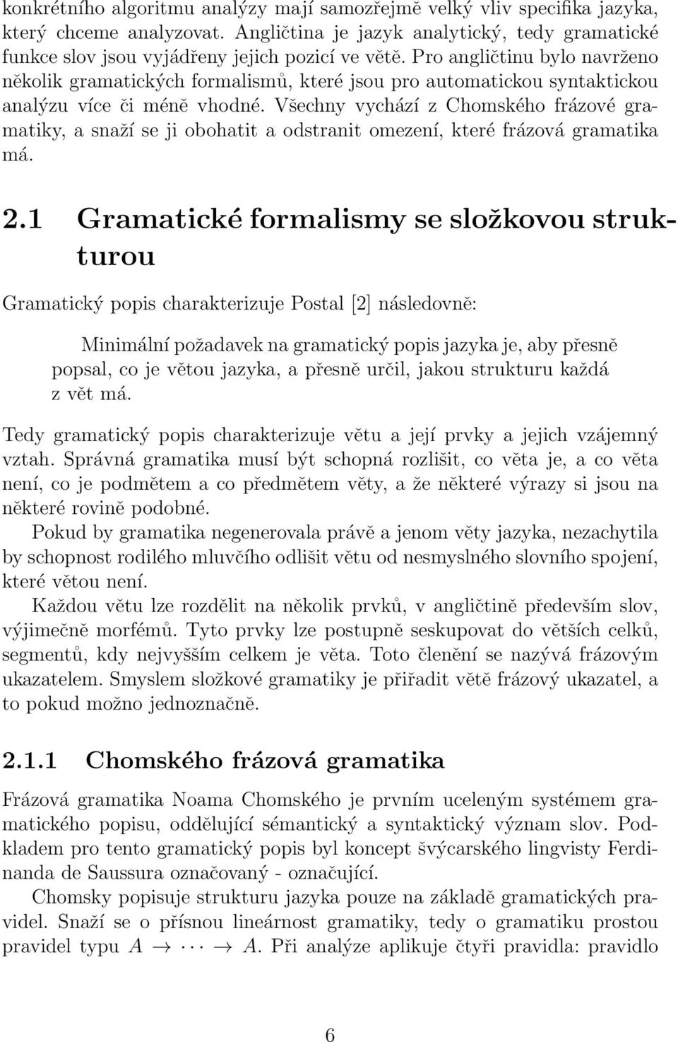 Všechny vychází z Chomského frázové gramatiky, a snaží se ji obohatit a odstranit omezení, které frázová gramatika má. 2.