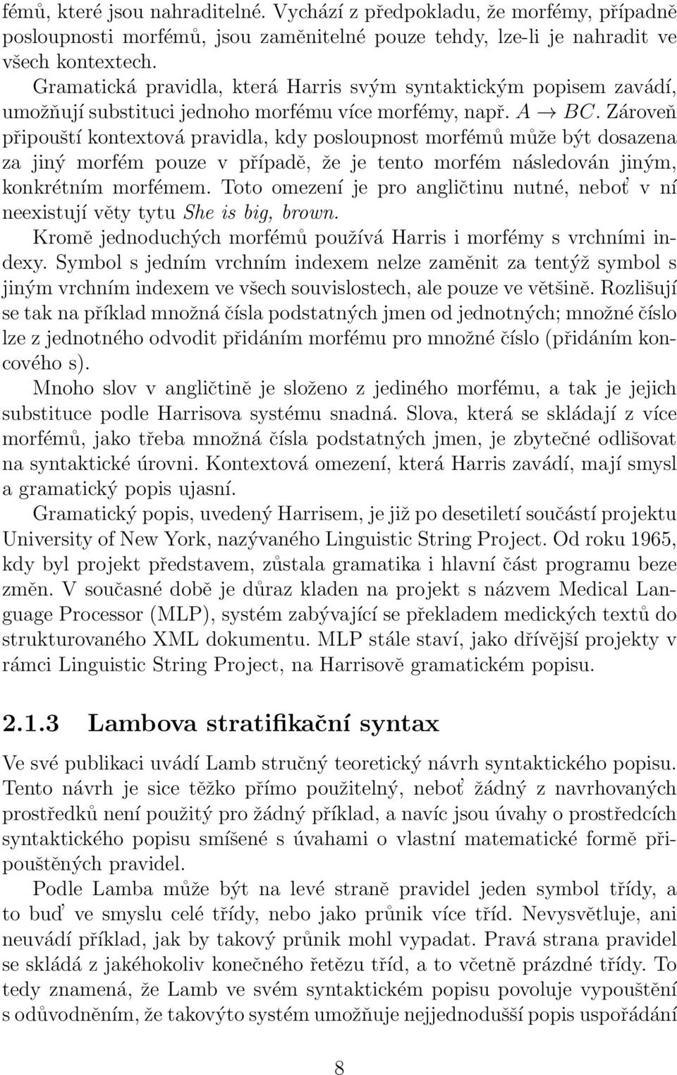 Zároveň připouští kontextová pravidla, kdy posloupnost morfémů může být dosazena za jiný morfém pouze v případě, že je tento morfém následován jiným, konkrétním morfémem.