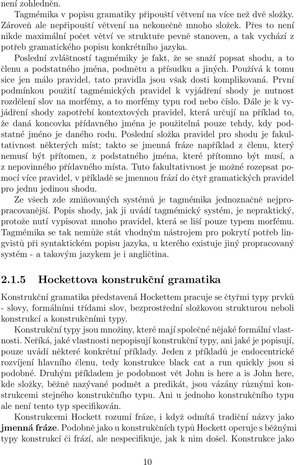 Poslední zvláštností tagmémiky je fakt, že se snaží popsat shodu, a to členu a podstatného jména, podmětu a přísudku a jiných.