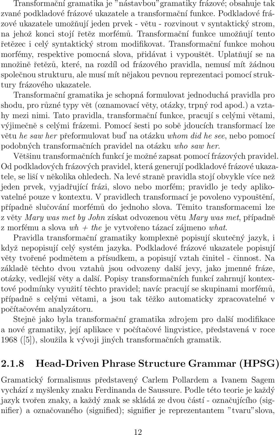 Transformační funkce umožňují tento řetězec i celý syntaktický strom modifikovat. Transformační funkce mohou morfémy, respektive pomocná slova, přidávat i vypouštět.