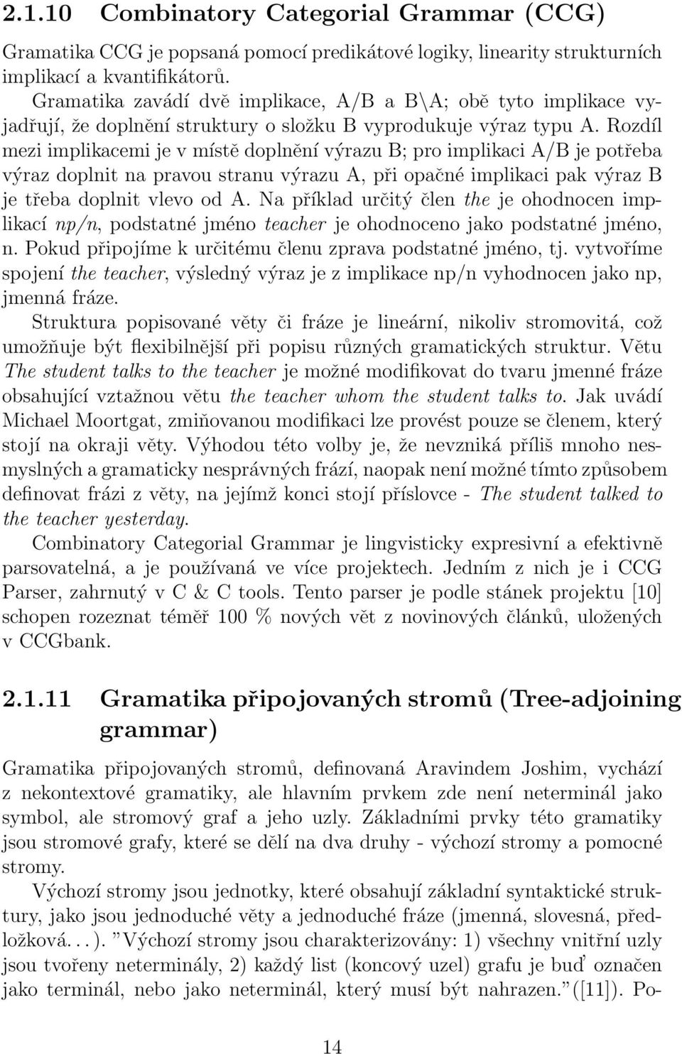 Rozdíl mezi implikacemi je v místě doplnění výrazu B; pro implikaci A/B je potřeba výraz doplnit na pravou stranu výrazu A, při opačné implikaci pak výraz B je třeba doplnit vlevo od A.