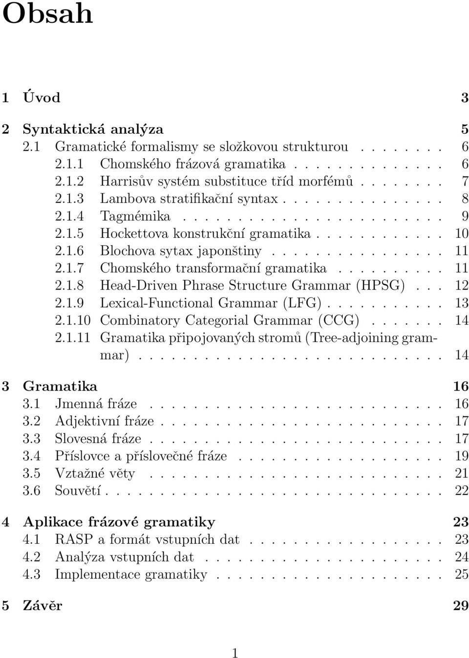 1.7 Chomského transformační gramatika.......... 11 2.1.8 Head-Driven Phrase Structure Grammar (HPSG)... 12 2.1.9 Lexical-Functional Grammar (LFG)........... 13 2.1.10 Combinatory Categorial Grammar (CCG).