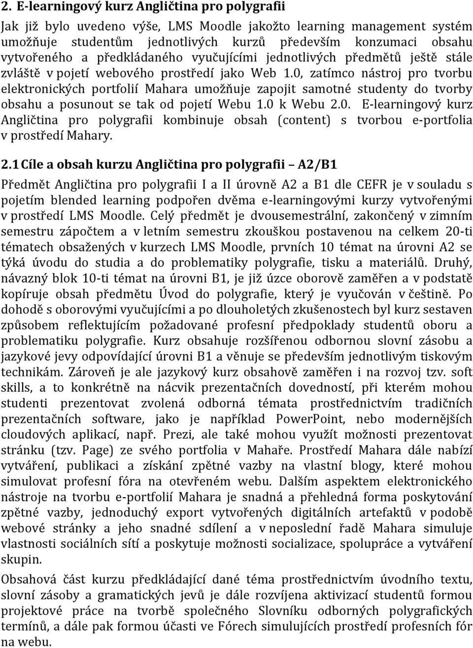 0, zatímco nástroj pro tvorbu elektronických portfolií Mahara umožňuje zapojit samotné studenty do tvorby obsahu a posunout se tak od pojetí Webu 1.0 k Webu 2.0. E-learningový kurz Angličtina pro polygrafii kombinuje obsah (content) s tvorbou e-portfolia v prostředí Mahary.