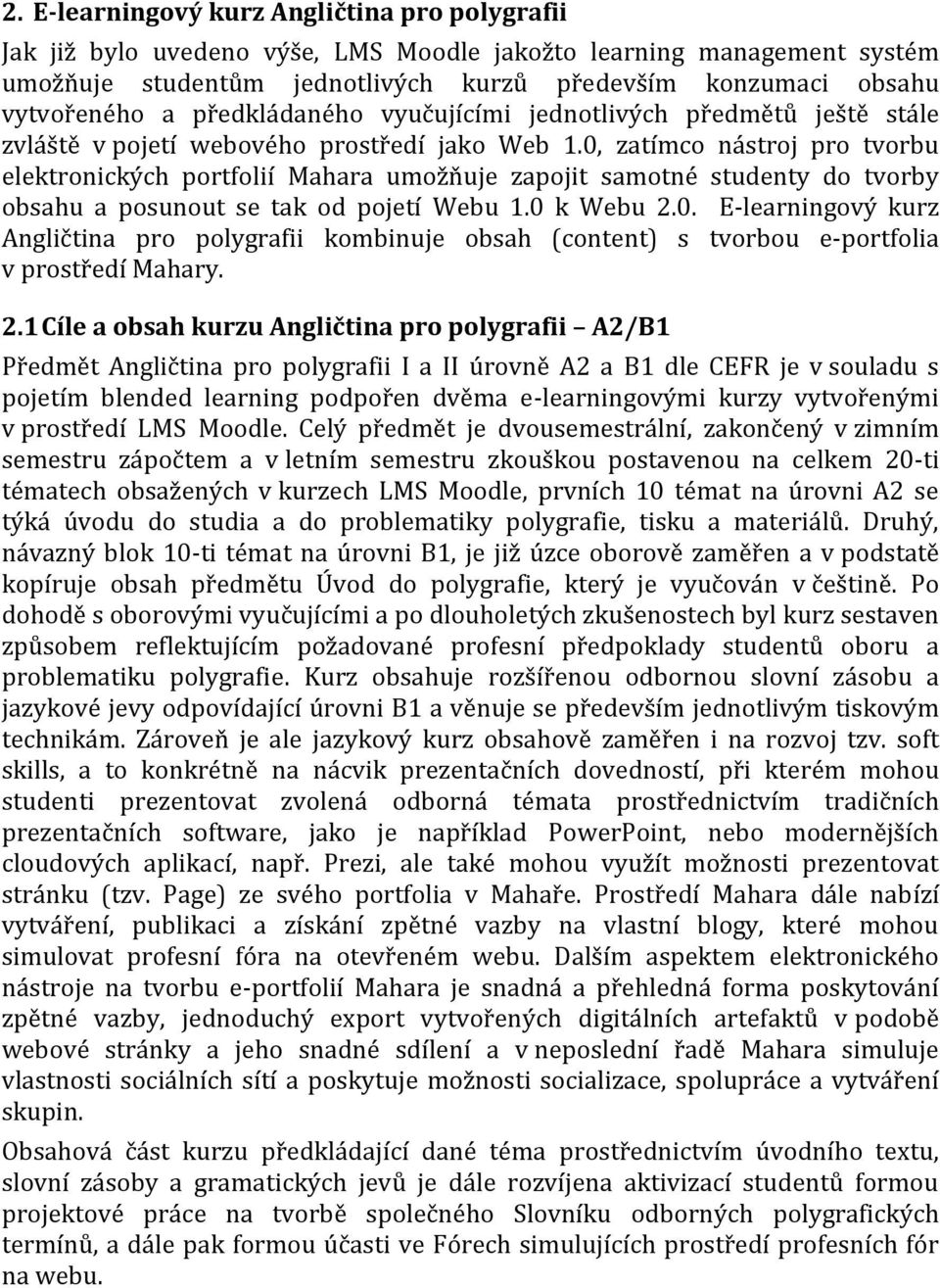 0, zatímco nástroj pro tvorbu elektronických portfolií Mahara umožňuje zapojit samotné studenty do tvorby obsahu a posunout se tak od pojetí Webu 1.0 k Webu 2.0. E-learningový kurz Angličtina pro polygrafii kombinuje obsah (content) s tvorbou e-portfolia v prostředí Mahary.