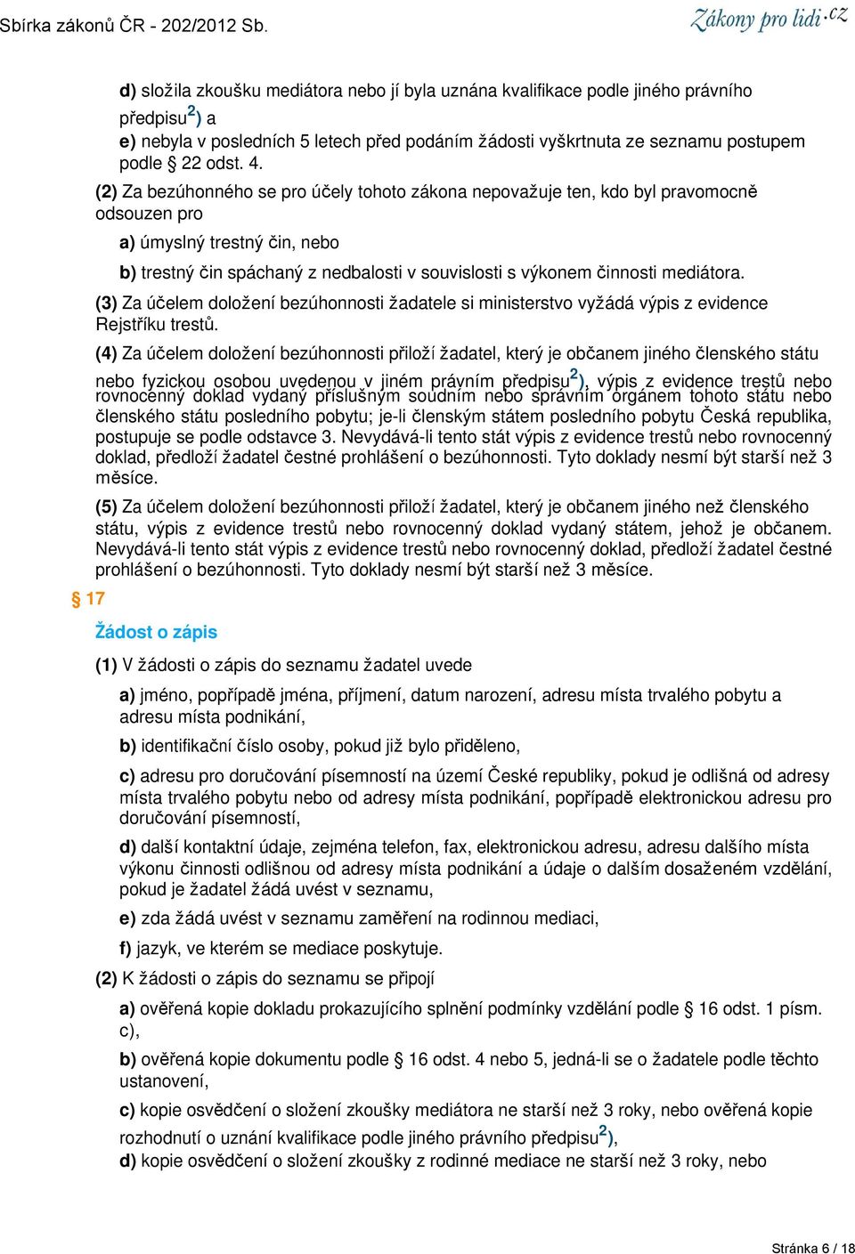 mediátora. (3) Za účelem doložení bezúhonnosti žadatele si ministerstvo vyžádá výpis z evidence Rejstříku trestů.