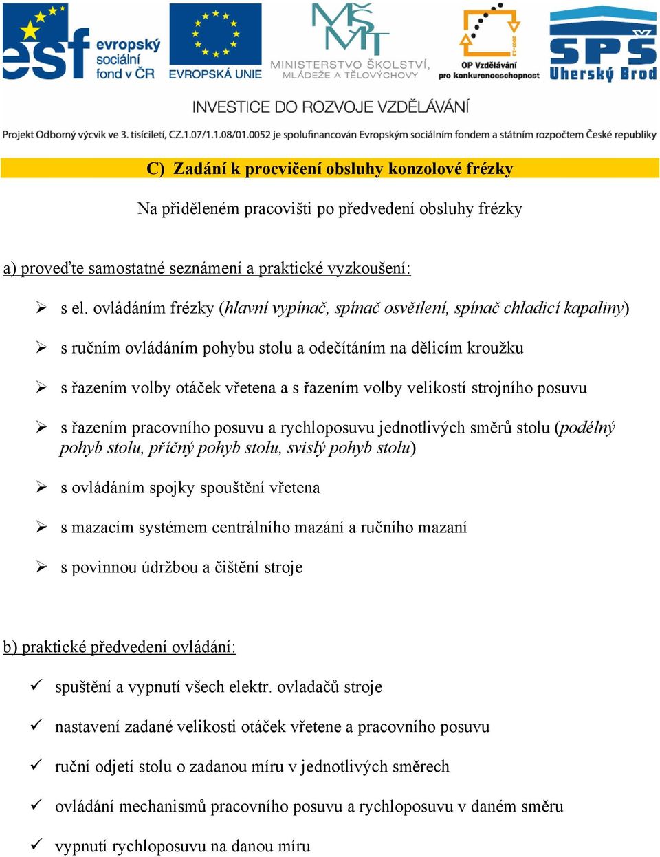 velikostí strojního posuvu s řazením pracovního posuvu a rychloposuvu jednotlivých směrů stolu (podélný pohyb stolu, příčný pohyb stolu, svislý pohyb stolu) s ovládáním spojky spouštění vřetena s