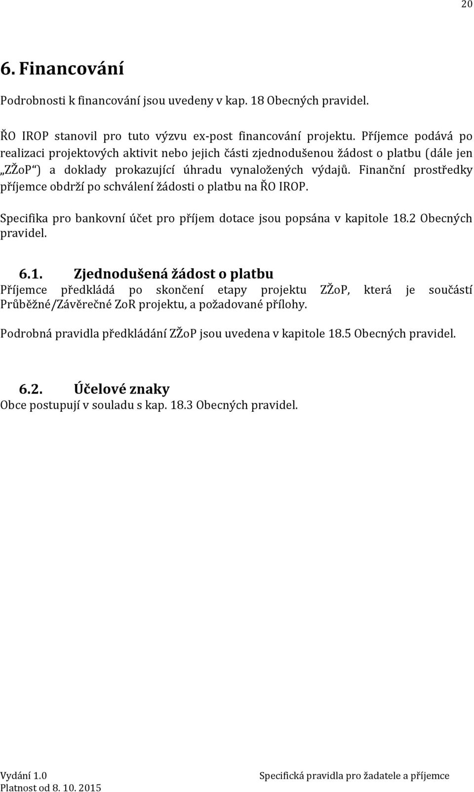 Finanční prostředky příjemce obdrží po schválení žádosti o platbu na ŘO IROP. Specifika pro bankovní účet pro příjem dotace jsou popsána v kapitole 18