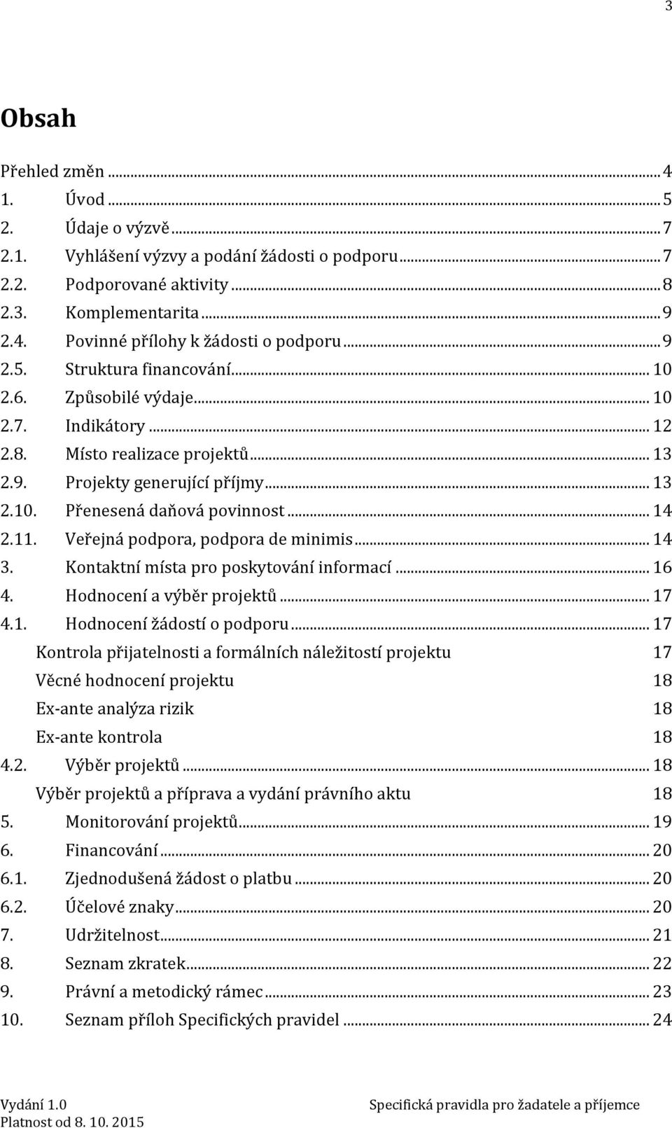 .. 14 2.11. Veřejná podpora, podpora de minimis... 14 3. Kontaktní místa pro poskytování informací... 16 4. Hodnocení a výběr projektů... 17 4.1. Hodnocení žádostí o podporu.