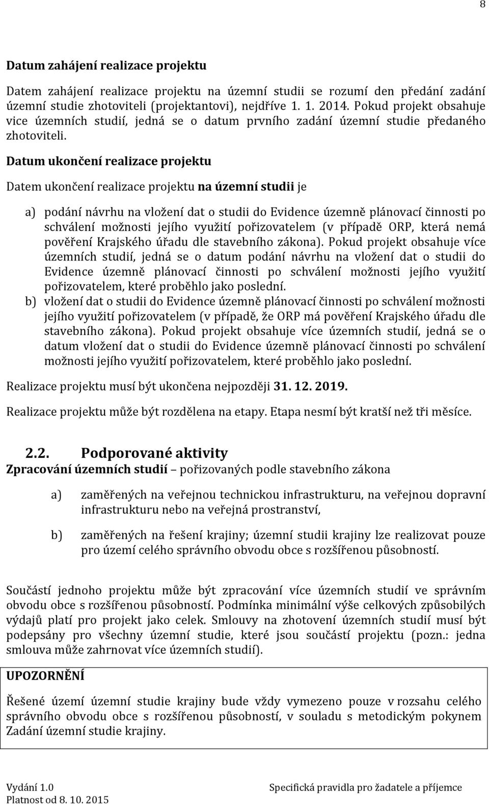 Datum ukončení realizace projektu Datem ukončení realizace projektu na územní studii je a) podání návrhu na vložení dat o studii do Evidence územně plánovací činnosti po schválení možnosti jejího