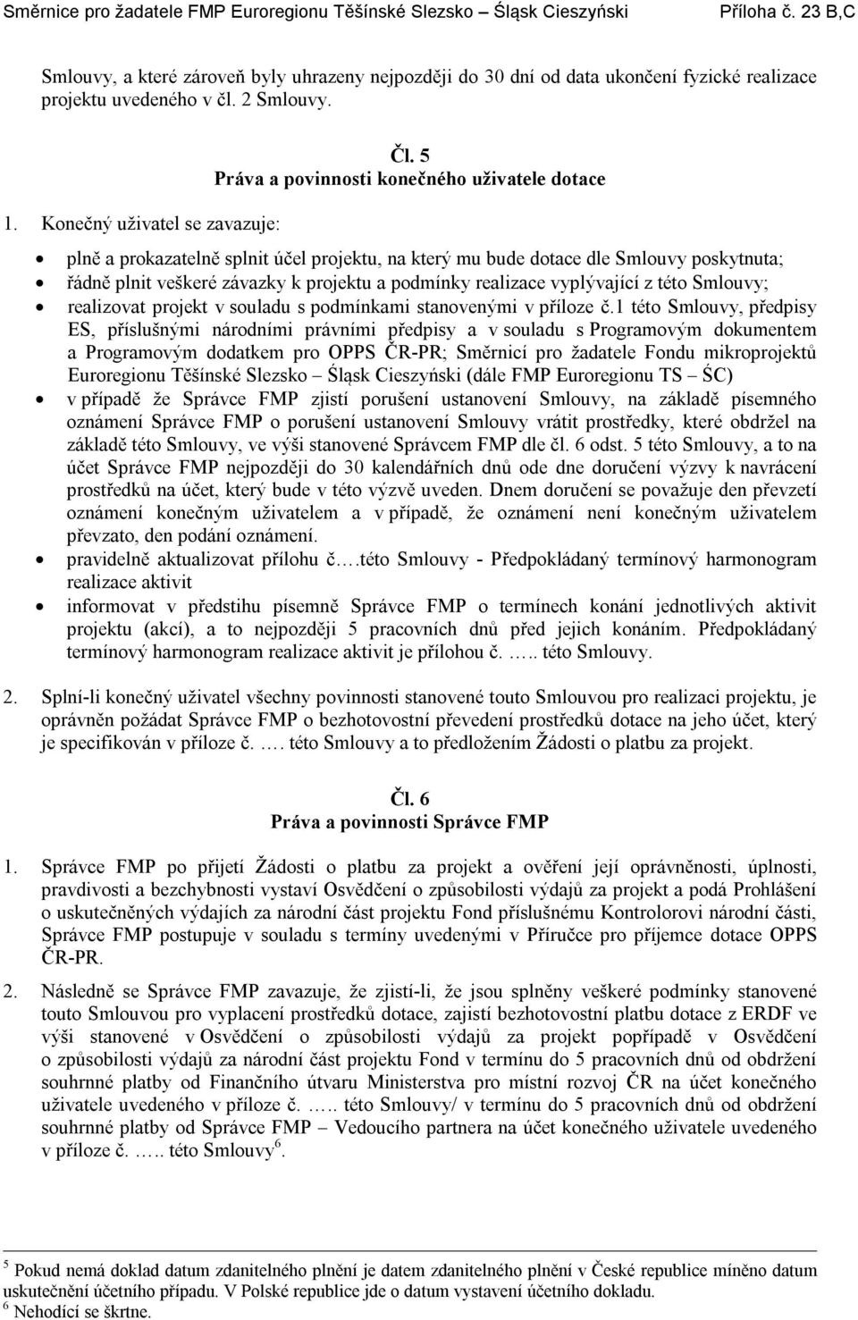 vyplývající z této Smlouvy; realizovat projekt v souladu s podmínkami stanovenými v příloze č.