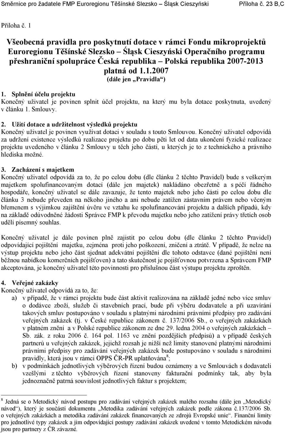 2007-2013 platná od 1.1.2007 (dále jen Pravidla ) 1. Splnění účelu projektu Konečný uživatel je povinen splnit účel projektu, na který mu byla dotace poskytnuta, uvedený v článku 1. Smlouvy. 2.