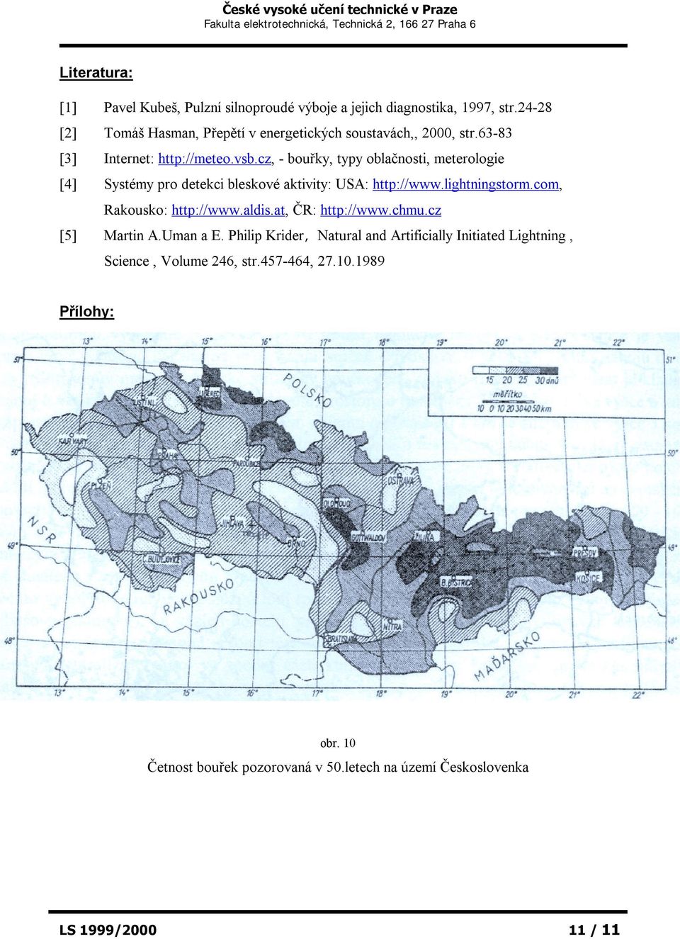 cz, - bouřky, typy oblačnosti, meterologie [4] Systémy pro detekci bleskové aktivity: USA: http://www.lightningstorm.com, Rakousko: http://www.aldis.