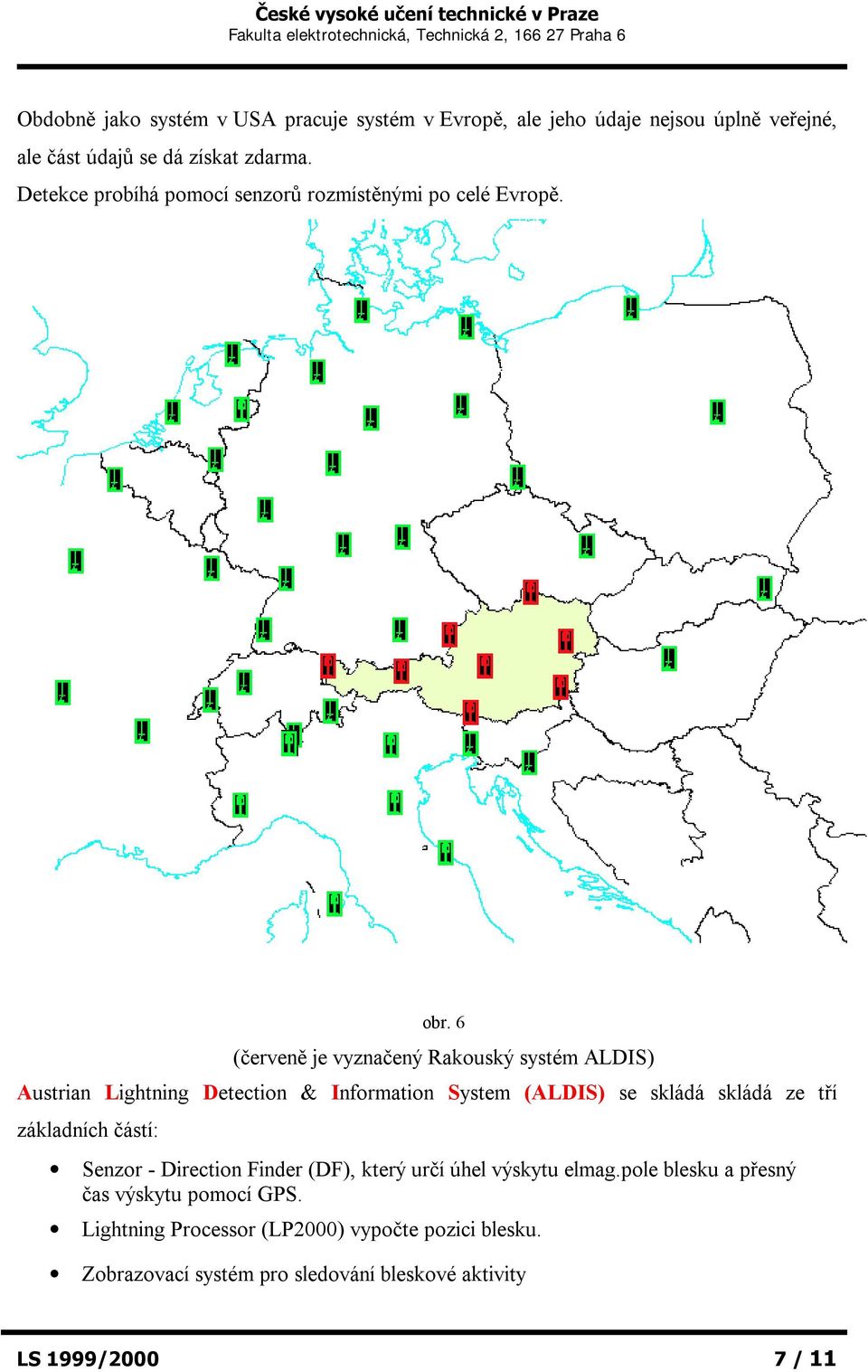 6 (červeně je vyznačený Rakouský systém ALDIS) Austrian Lightning Detection & Information System (ALDIS) se skládá skládá ze tří základních