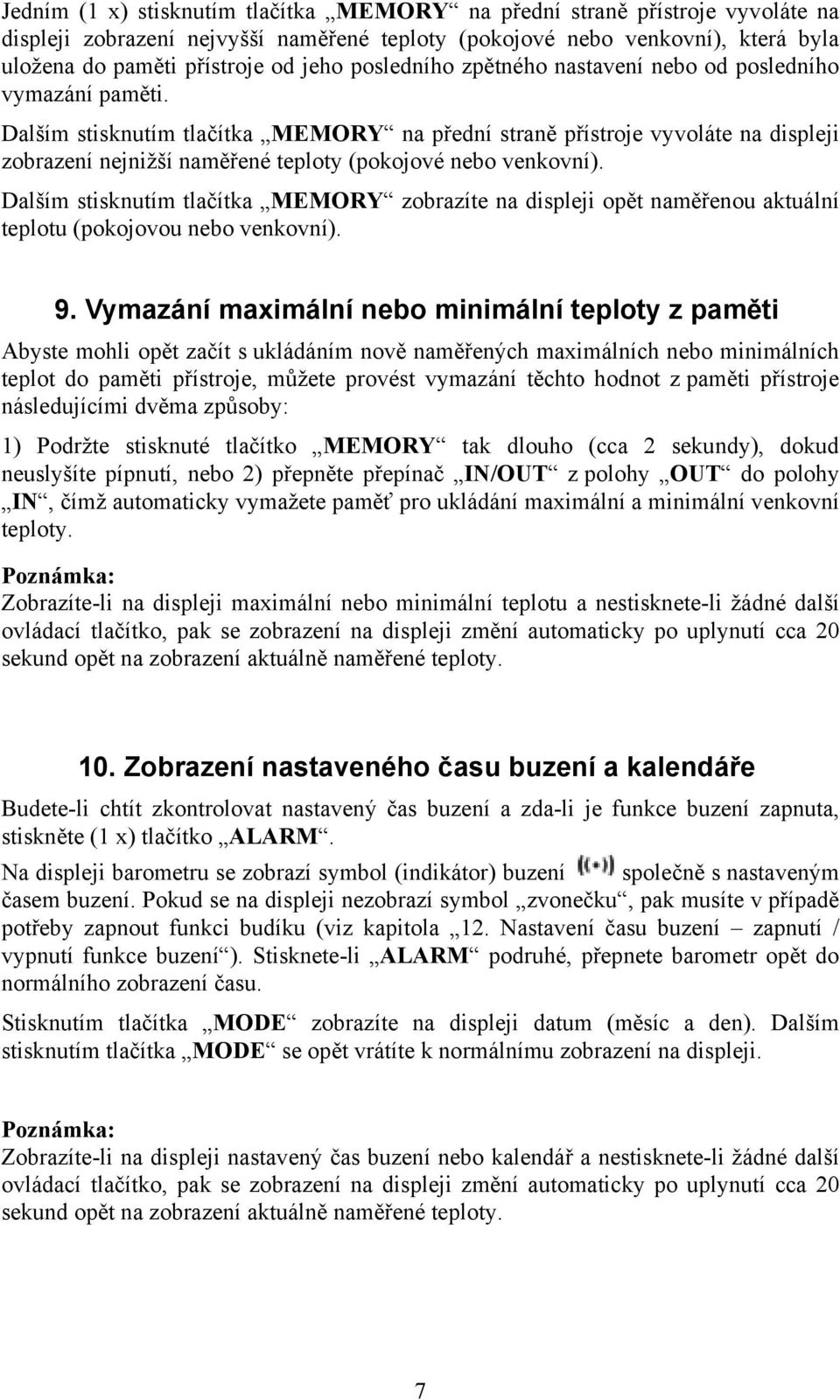 Dalším stisknutím tlačítka MEMORY na přední straně přístroje vyvoláte na displeji zobrazení nejnižší naměřené teploty (pokojové nebo venkovní).