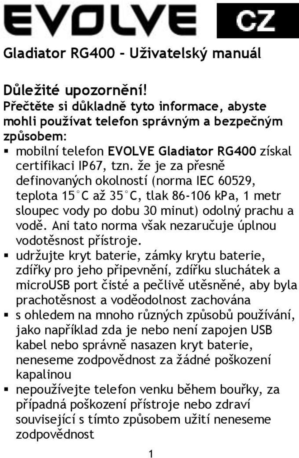 že je za přesně definovaných okolností (norma IEC 60529, teplota 15 C až 35 C, tlak 86-106 kpa, 1 metr sloupec vody po dobu 30 minut) odolný prachu a vodě.