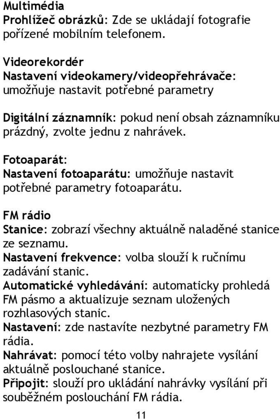 Fotoaparát: Nastavení fotoaparátu: umožňuje nastavit potřebné parametry fotoaparátu. FM rádio Stanice: zobrazí všechny aktuálně naladěné stanice ze seznamu.