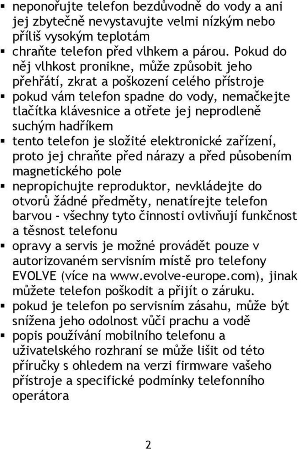 tento telefon je složité elektronické zařízení, proto jej chraňte před nárazy a před působením magnetického pole nepropichujte reproduktor, nevkládejte do otvorů žádné předměty, nenatírejte telefon