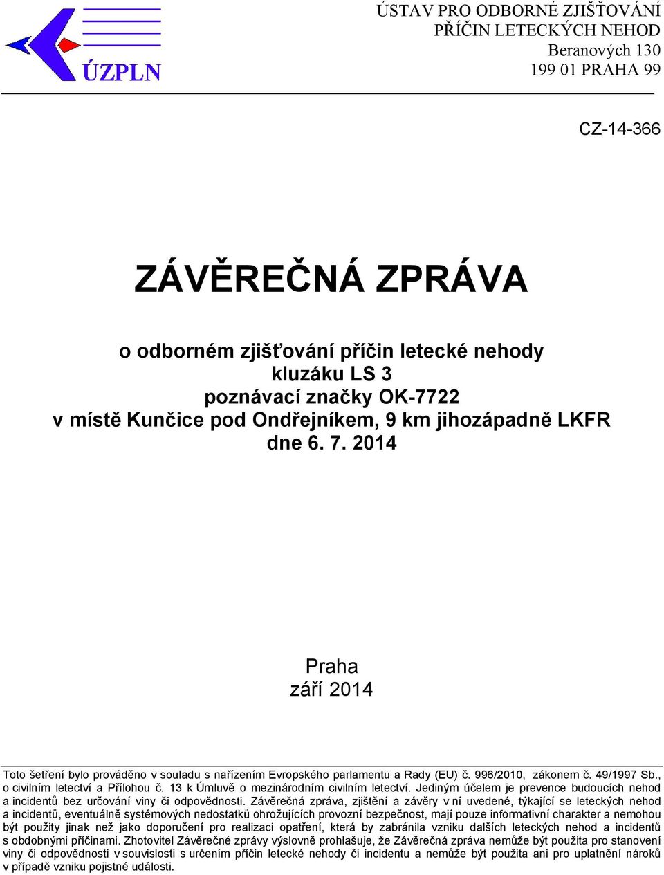 , o civilním letectví a Přílohou č. 13 k Úmluvě o mezinárodním civilním letectví. Jediným účelem je prevence budoucích nehod a incidentů bez určování viny či odpovědnosti.