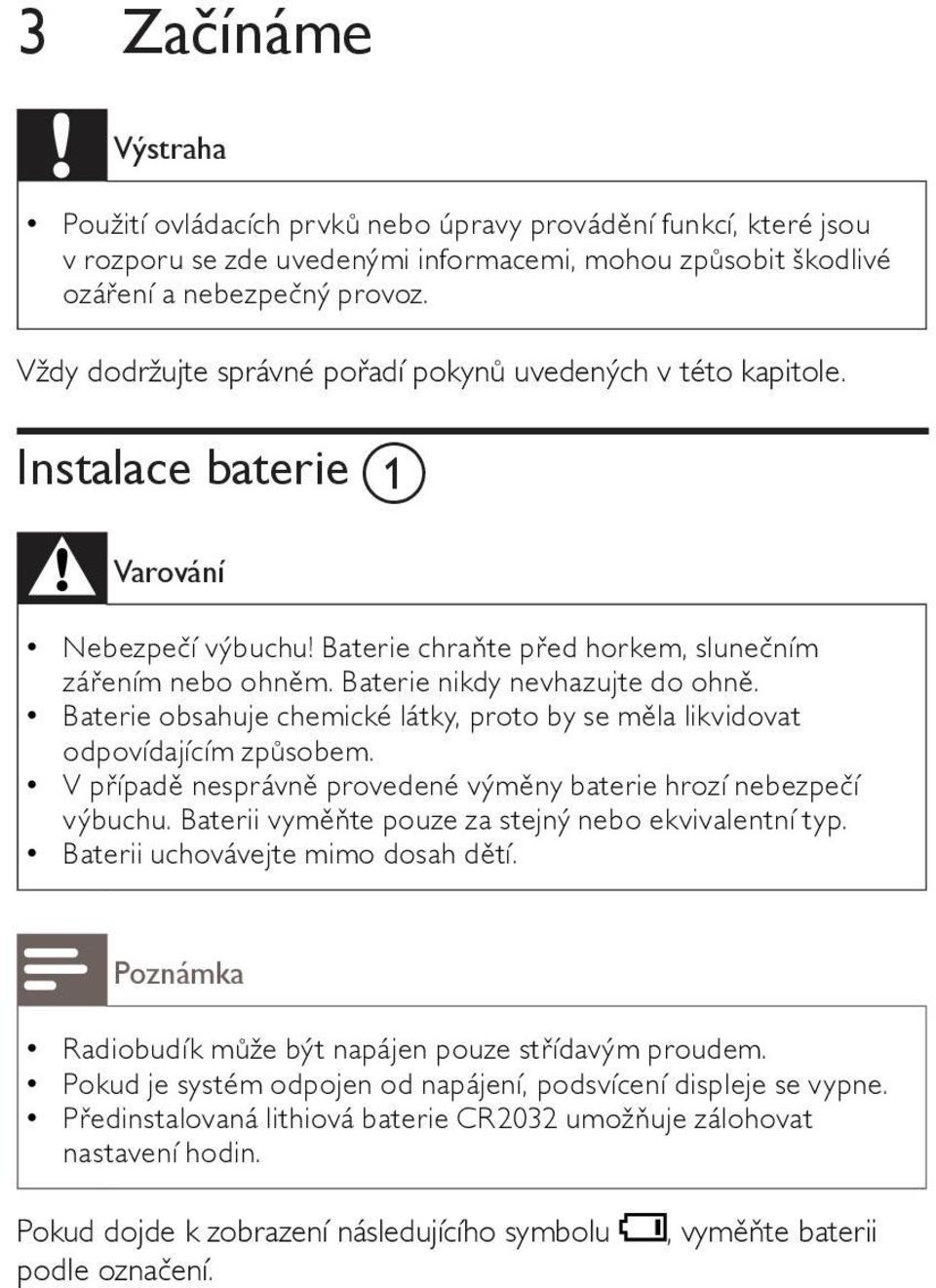 Baterie nikdy nevhazujte do ohně. Baterie obsahuje chemické látky, proto by se měla likvidovat odpovídajícím způsobem. V případě nesprávně provedené výměny baterie hrozí nebezpečí výbuchu.