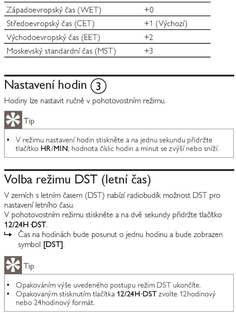 Volba režimu DST (letní čas) V zemích s letním časem (DST) nabízí radiobudík možnost DST pro nastavení letního času.