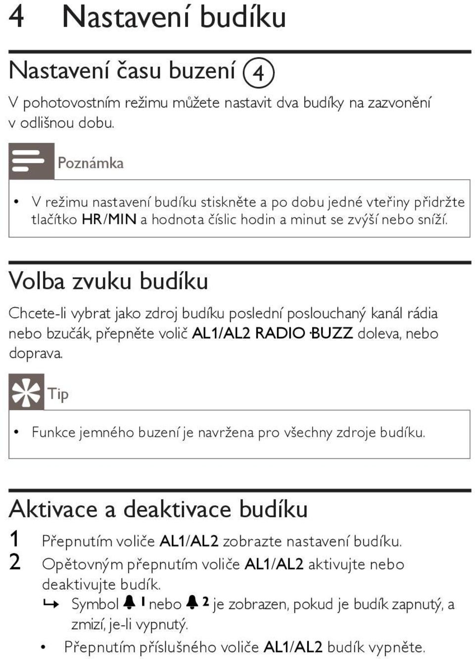 Volba zvuku budíku Chcete-li vybrat jako zdroj budíku poslední poslouchaný kanál rádia nebo bzučák, přepněte volič AL1/AL2 RADIO BUZZ doleva, nebo doprava.