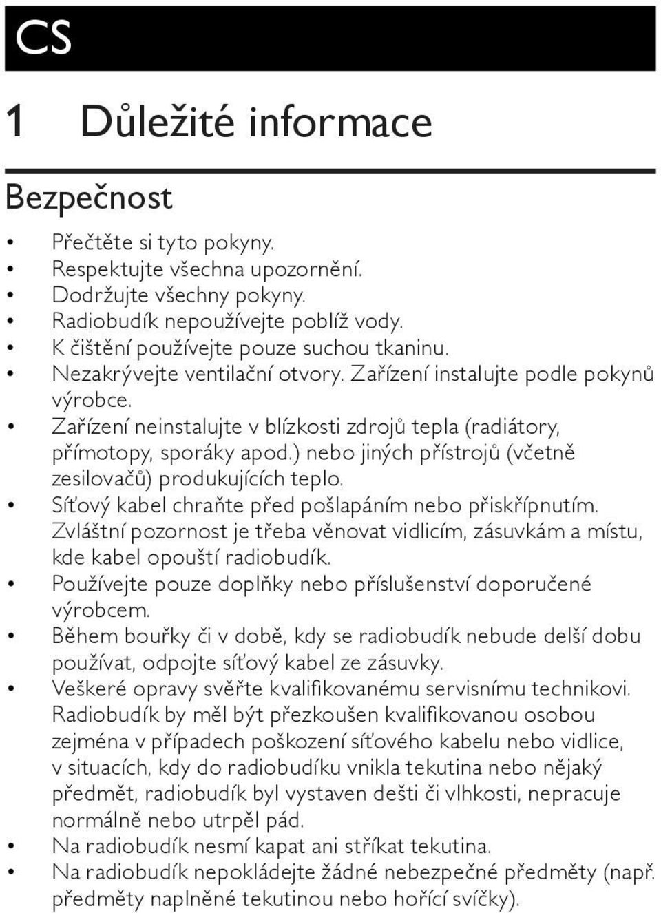 ) nebo jiných přístrojů (včetně zesilovačů) produkujících teplo. Síťový kabel chraňte před pošlapáním nebo přiskřípnutím.