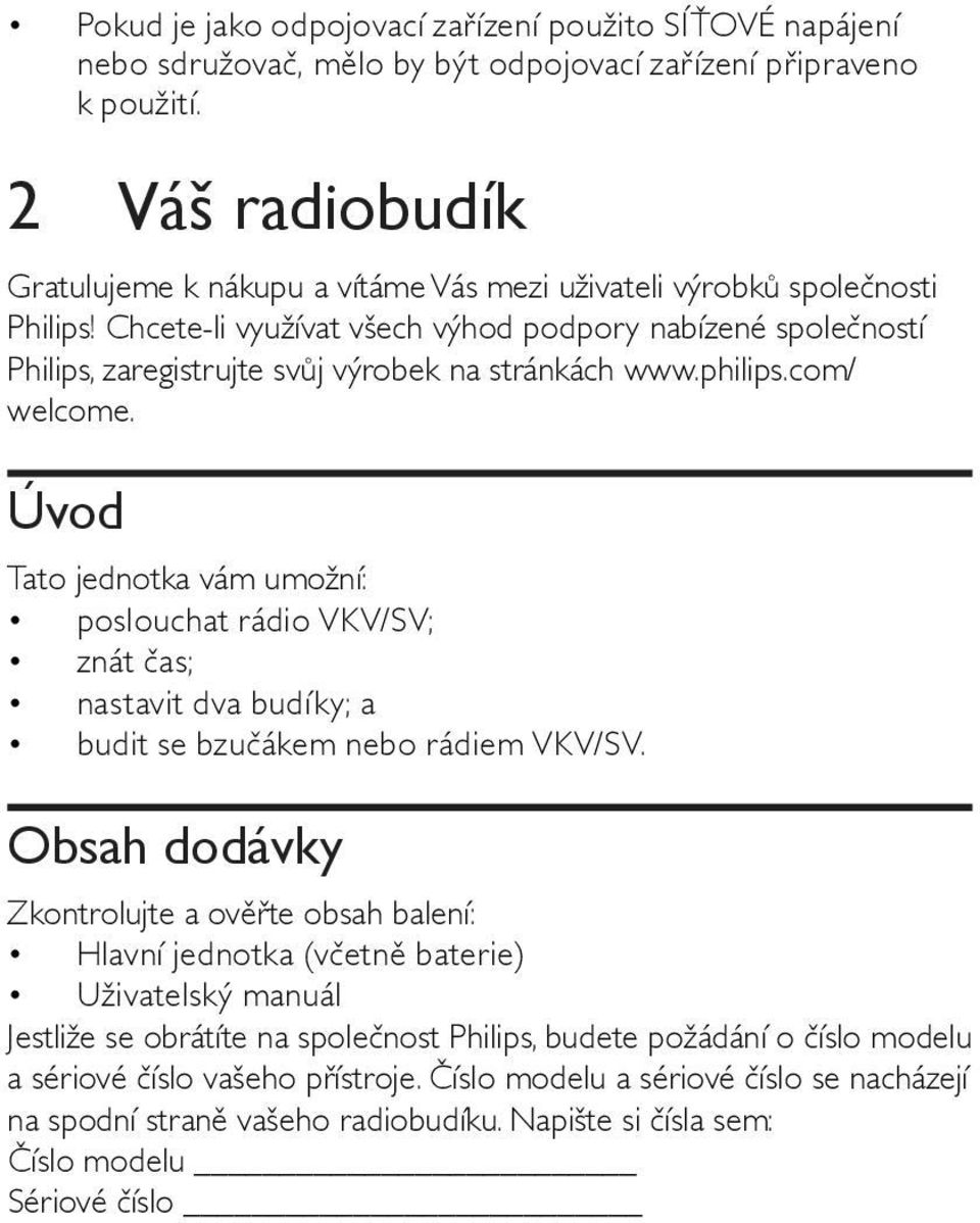 Chcete-li využívat všech výhod podpory nabízené společností Philips, zaregistrujte svůj výrobek na stránkách www.philips.com/ welcome.