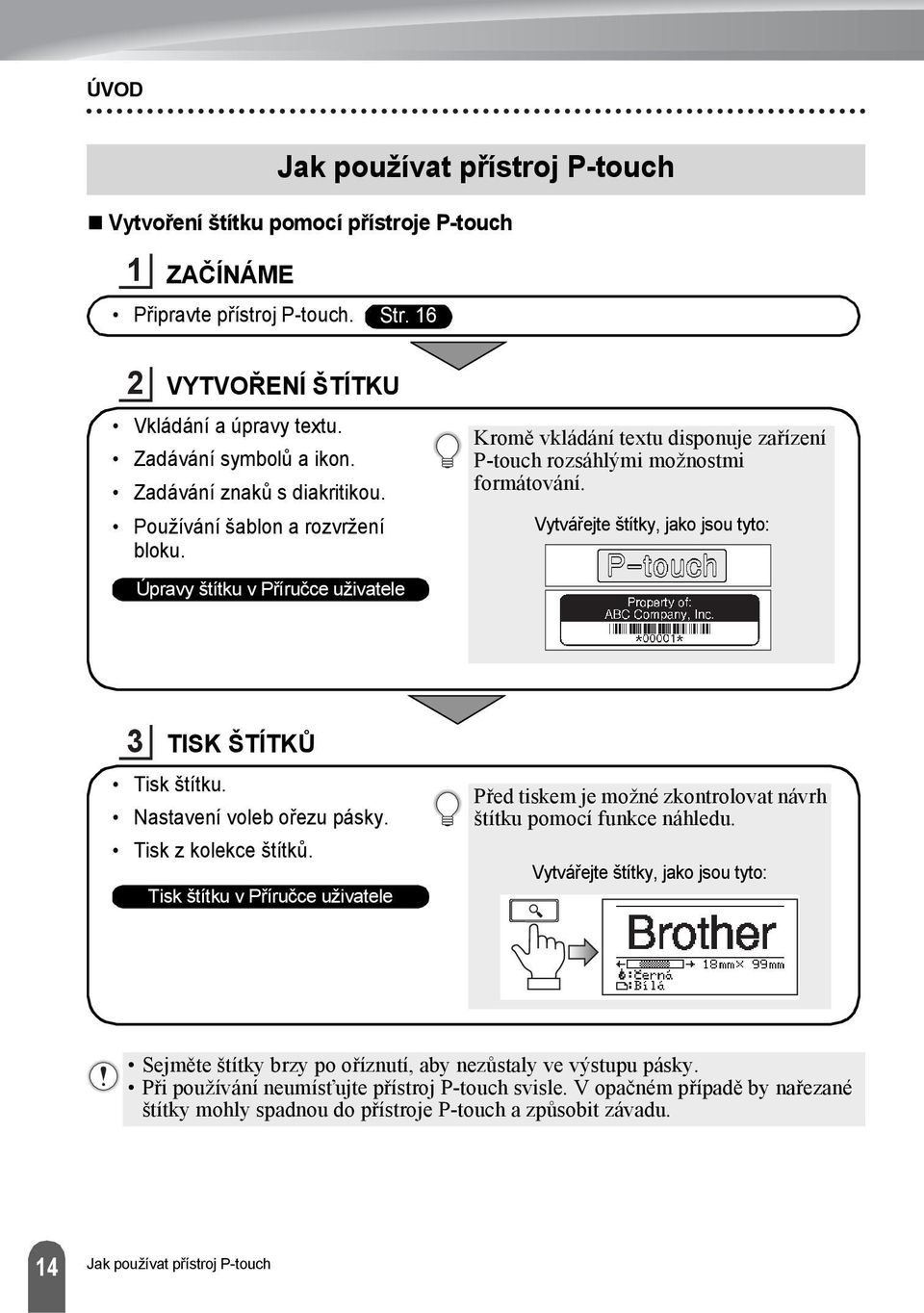 Vytvářejte štítky, jako jsou tyto: 3 TISK ŠTÍTKŮ Tisk štítku. Nastavení voleb ořezu pásky. Tisk z kolekce štítků.