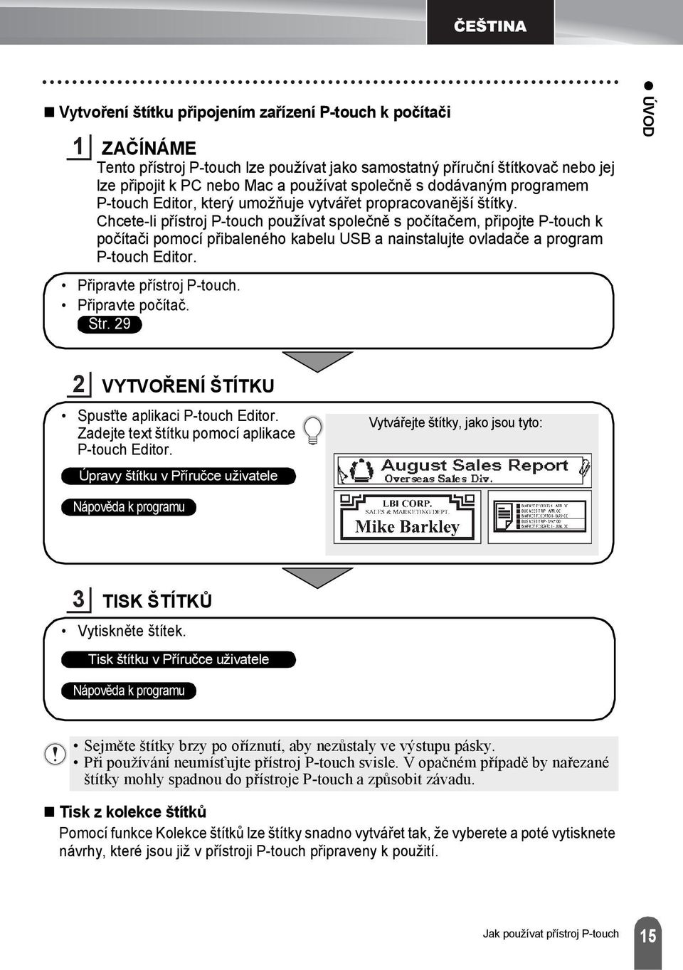 Chcete-li přístroj P-touch používat společně s počítačem, připojte P-touch k počítači pomocí přibaleného kabelu USB a nainstalujte ovladače a program P-touch Editor. Připravte přístroj P-touch.