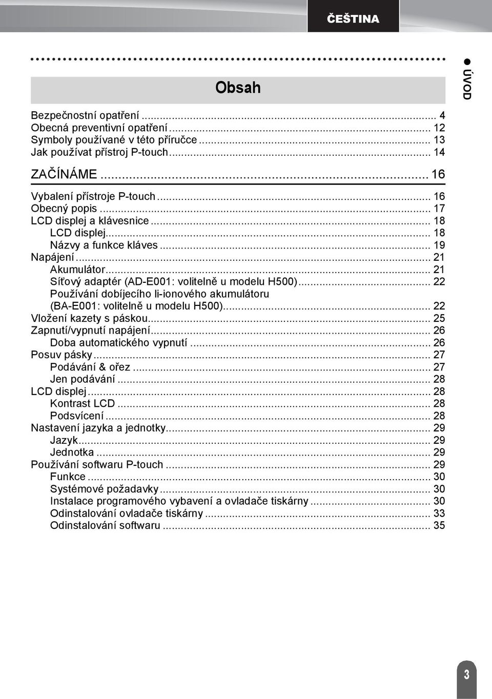 .. Používání dobíjecího li-ionového akumulátoru (BA-E00: volitelně u modelu H500)... Vložení kazety s páskou... 5 Zapnutí/vypnutí napájení... 6 Doba automatického vypnutí... 6 Posuv pásky.