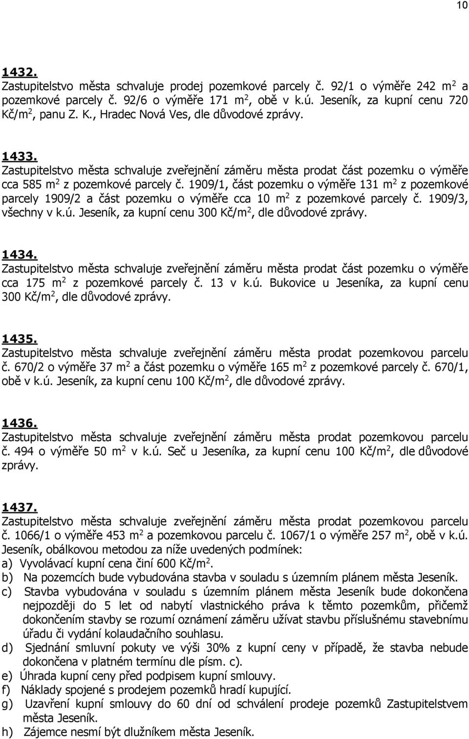 1909/1, část pozemku o výměře 131 m 2 z pozemkové parcely 1909/2 a část pozemku o výměře cca 10 m 2 z pozemkové parcely č. 1909/3, všechny v k.ú. Jeseník, za kupní cenu 300 Kč/m 2, 1434.