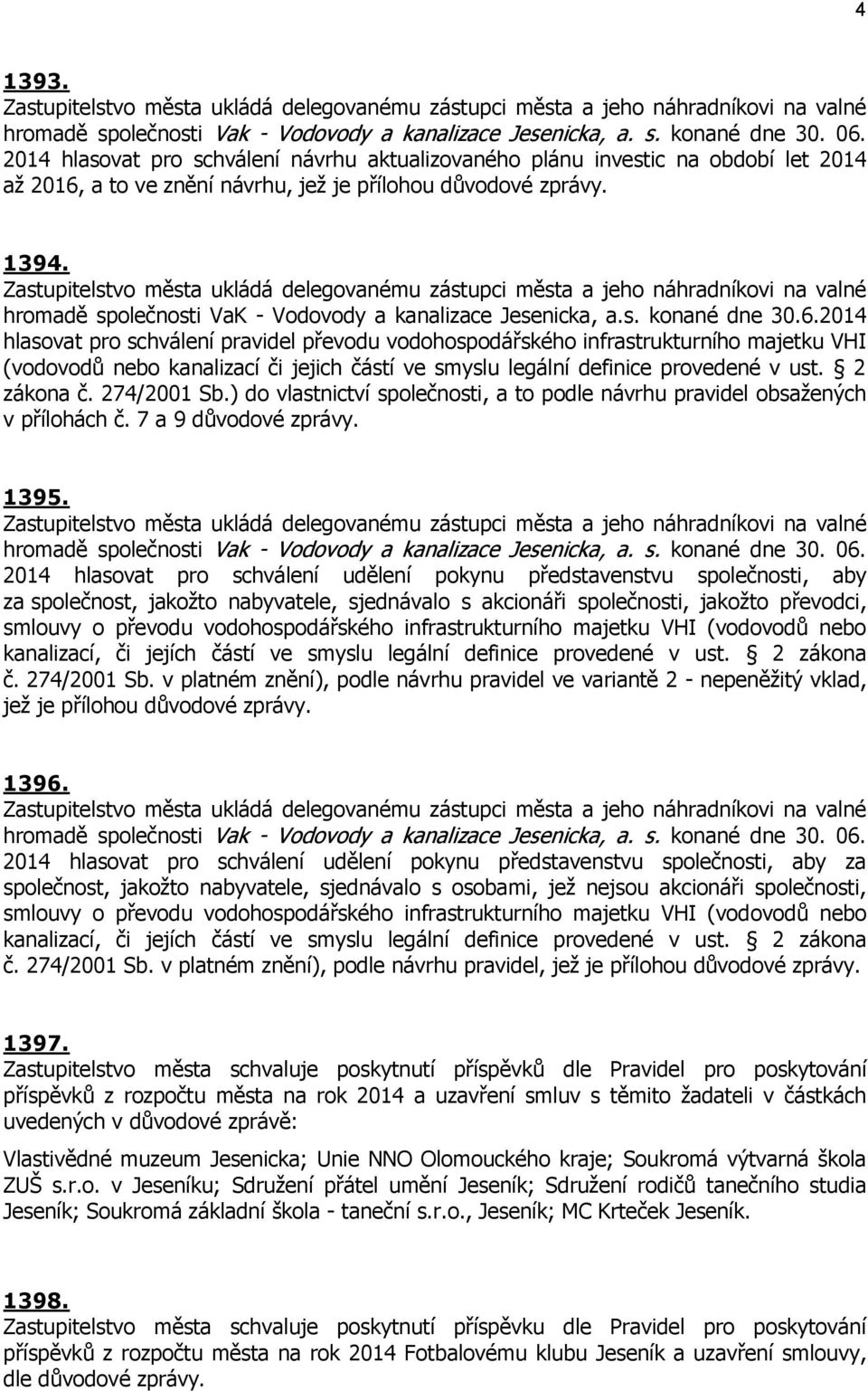 2014 hlasovat pro schválení pravidel převodu vodohospodářského infrastrukturního majetku VHI (vodovodů nebo kanalizací či jejich částí ve smyslu legální definice provedené v ust. 2 zákona č.