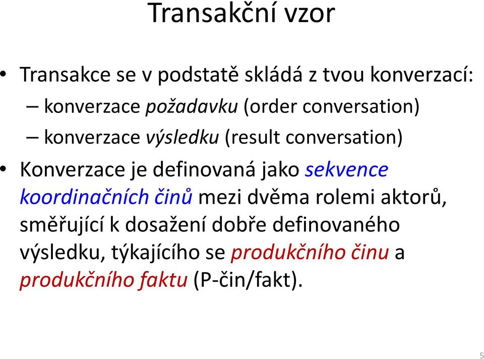 definovaná jako sekvence koordinačních činůmezi dvěma rolemi aktorů, směřující k