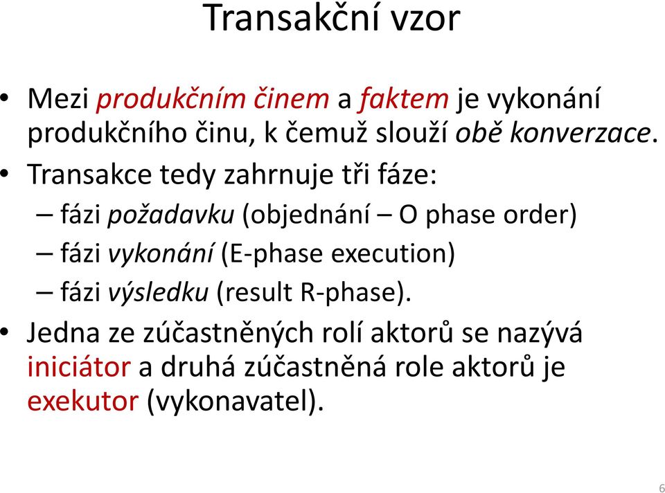 Transakce tedy zahrnuje tři fáze: fázi požadavku(objednání O phase order) fázi