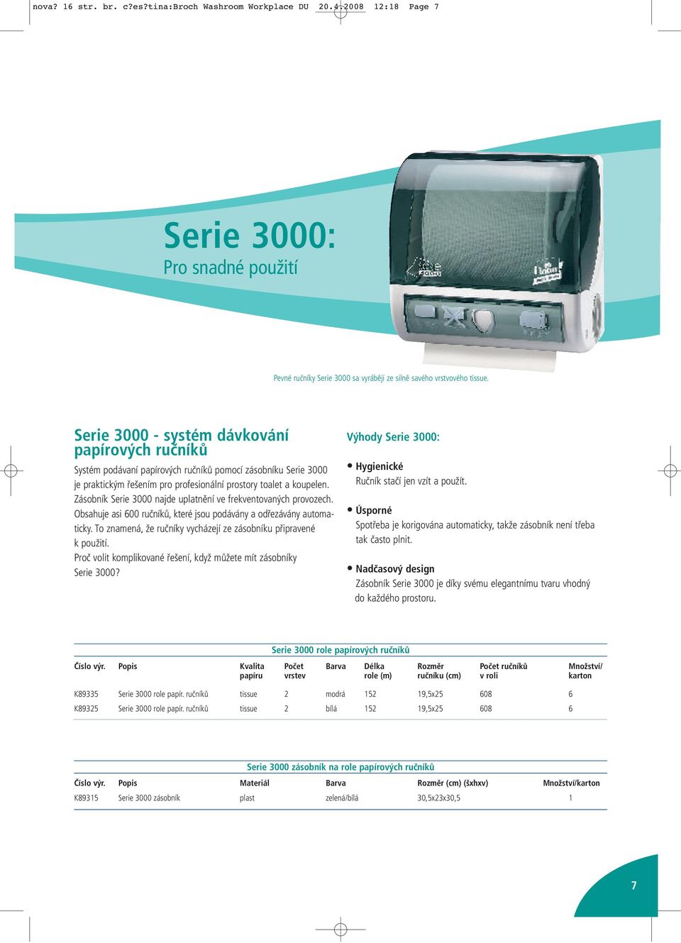 Zásobník Serie 3000 najde uplatnění ve frekventovaných provozech. Obsahuje asi 600 ručníků, které jsou podávány a odřezávány automaticky.