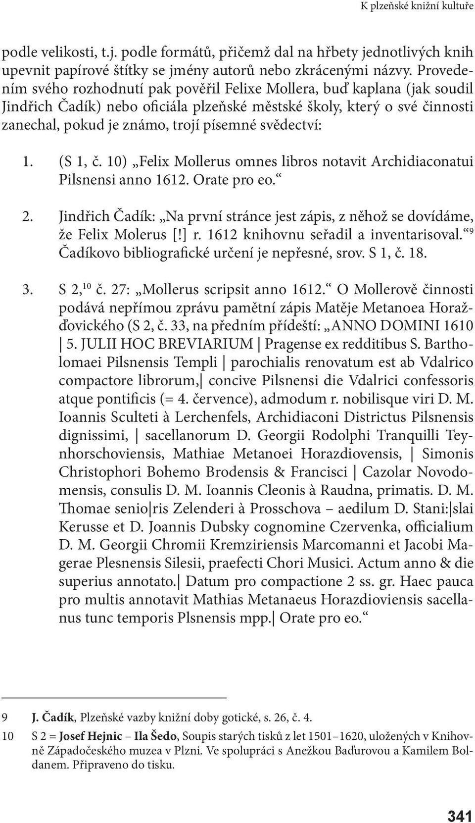 svědectví: 1. (S 1, č. 10) Felix Mollerus omnes libros notavit Archidiaconatui Pilsnensi anno 1612. Orate pro eo. 2.
