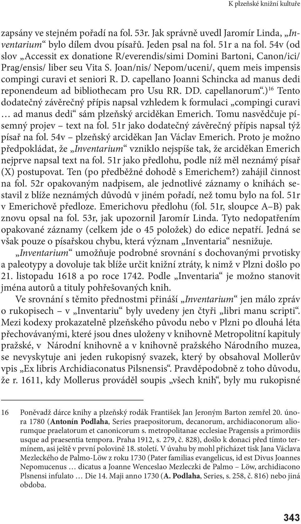 DD. capellanorum.) 16 Tento dodatečný závěrečný přípis napsal vzhledem k formulaci compingi curavi ad manus dedi sám plzeňský arciděkan Emerich. Tomu nasvědčuje písemný projev text na fol.