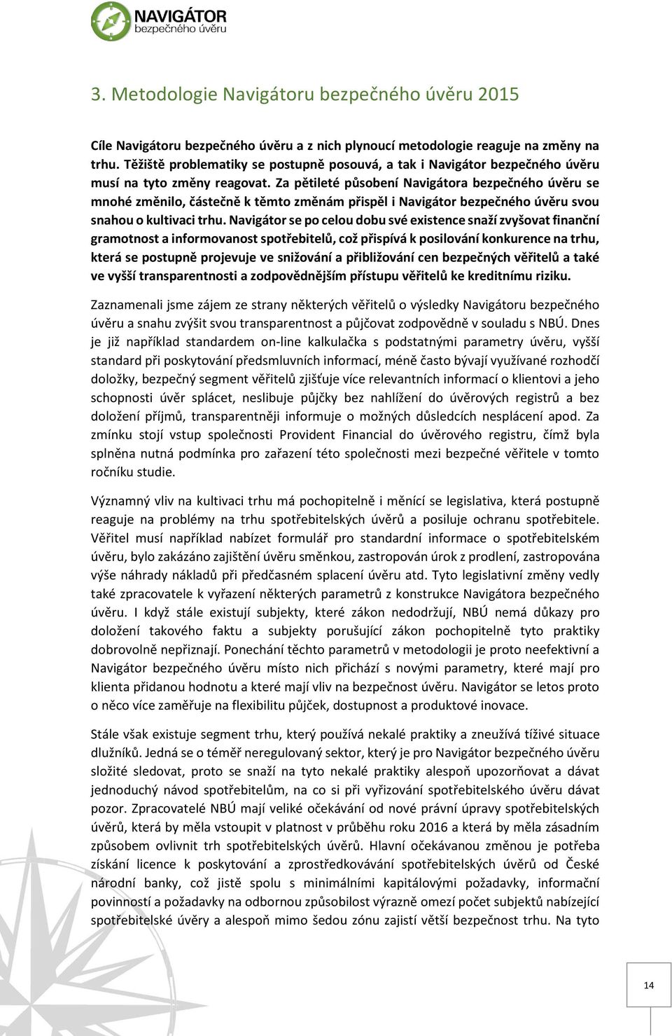 Za pětileté působení Navigátora bezpečného úvěru se mnohé změnilo, částečně k těmto změnám přispěl i Navigátor bezpečného úvěru svou snahou o kultivaci trhu.