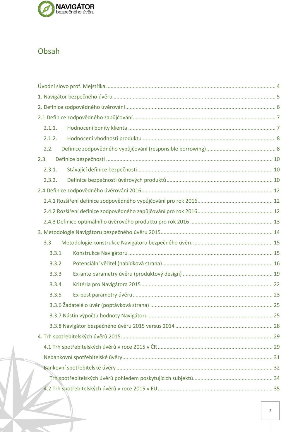 .. 10 2.4 Definice zodpovědného úvěrování 2016... 12 2.4.1 Rozšíření definice zodpovědného vypůjčování pro rok 2016... 12 2.4.2 Rozšíření definice zodpovědného zapůjčování pro rok 2016... 12 2.4.3 Definice optimálního úvěrového produktu pro rok 2016.