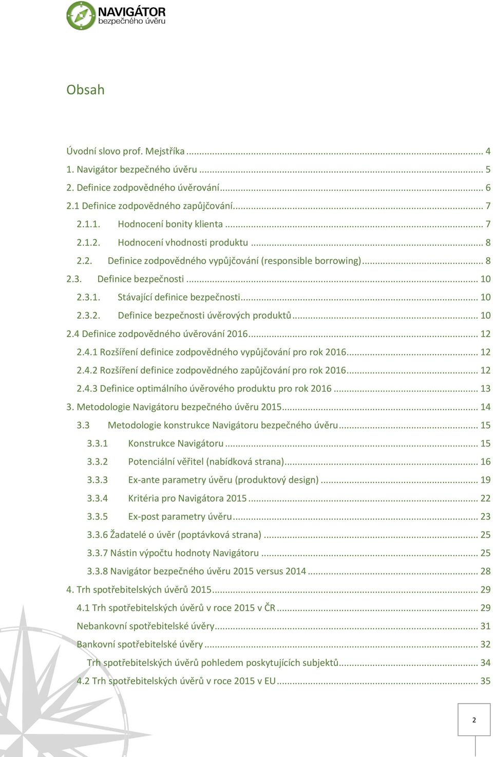 .. 10 2.4 Definice zodpovědného úvěrování 2016... 12 2.4.1 Rozšíření definice zodpovědného vypůjčování pro rok 2016... 12 2.4.2 Rozšíření definice zodpovědného zapůjčování pro rok 2016... 12 2.4.3 Definice optimálního úvěrového produktu pro rok 2016.