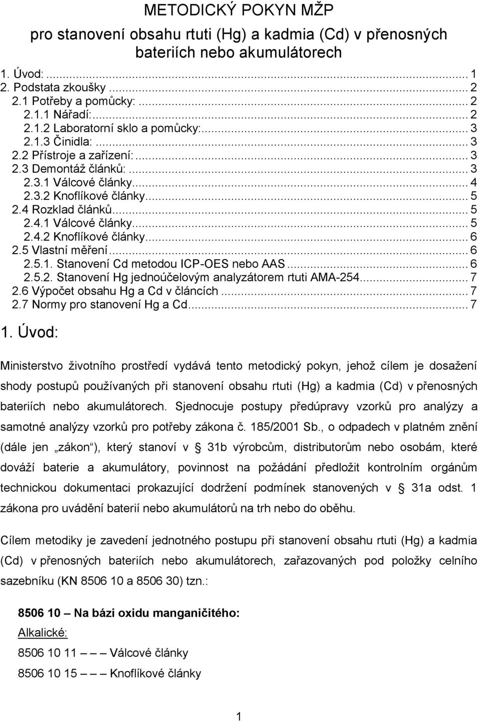 5 Vlastní měření... 6 2.5.1. Stanovení Cd metodou ICP-OES nebo AAS... 6 2.5.2. Stanovení Hg jednoúčelovým analyzátorem rtuti AMA-254... 7 2.6 Výpočet obsahu Hg a Cd v článcích... 7 2.7 Normy pro stanovení Hg a Cd.